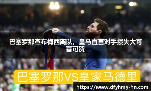巴塞罗那宣布梅西离队，皇马直言对手损失大可喜可贺