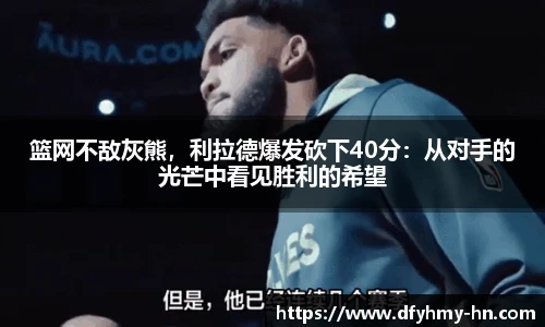 篮网不敌灰熊，利拉德爆发砍下40分：从对手的光芒中看见胜利的希望