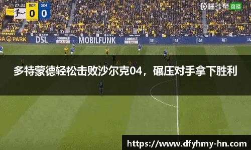 多特蒙德轻松击败沙尔克04，碾压对手拿下胜利