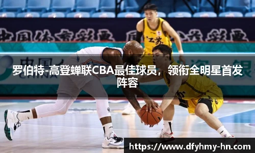 罗伯特-高登蝉联CBA最佳球员，领衔全明星首发阵容
