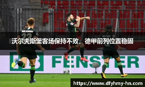 沃尔夫斯堡客场保持不败，德甲前列位置稳固