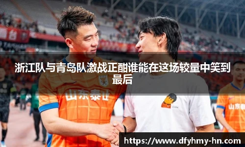 浙江队与青岛队激战正酣谁能在这场较量中笑到最后